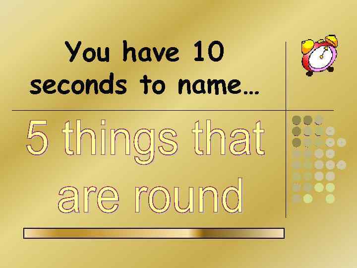 You have 10 seconds to name… 