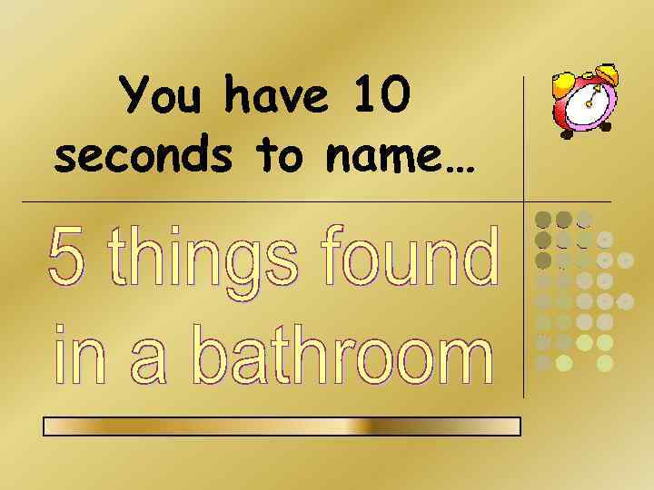 You have 10 seconds to name… 