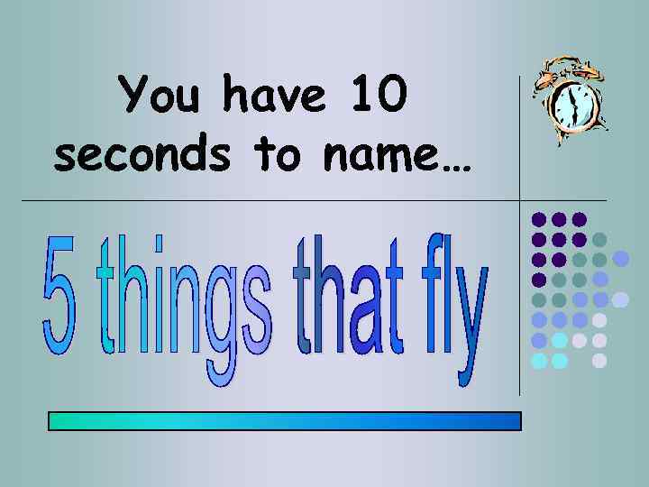 You have 10 seconds to name… 