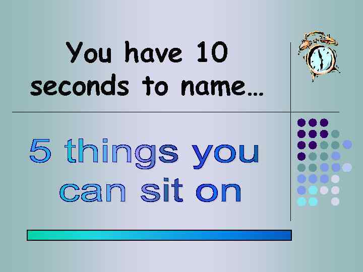 You have 10 seconds to name… 
