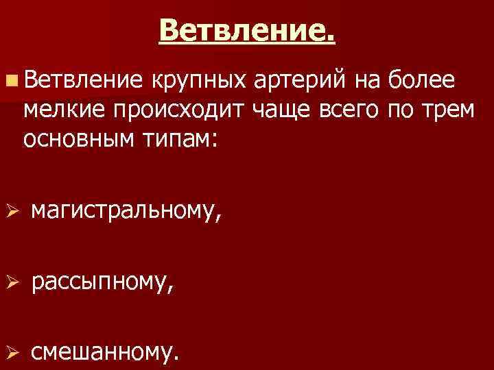 Ветвление. n Ветвление крупных артерий на более мелкие происходит чаще всего по трем основным