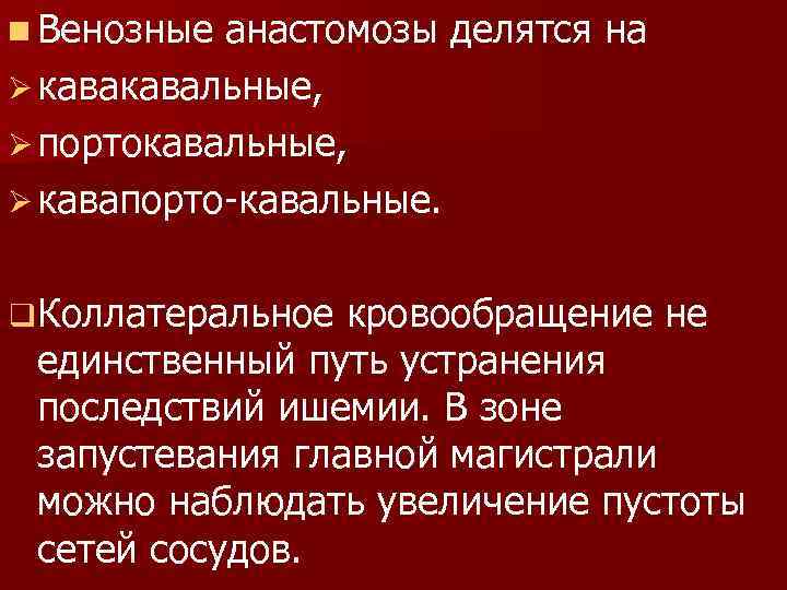 n Венозные анастомозы делятся на Ø кавальные, Ø портокавальные, Ø кавапорто-кавальные. q Коллатеральное кровообращение
