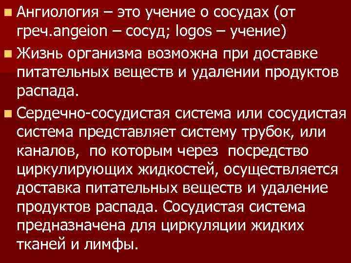 n Ангиология – это учение о сосудах (от греч. angeion – сосуд; logos –