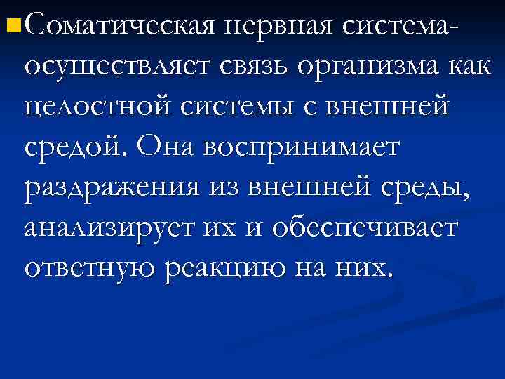 n Соматическая нервная система- осуществляет связь организма как целостной системы с внешней средой. Она