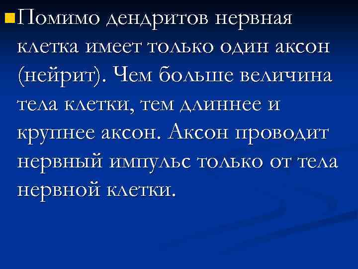 n Помимо дендритов нервная клетка имеет только один аксон (нейрит). Чем больше величина тела
