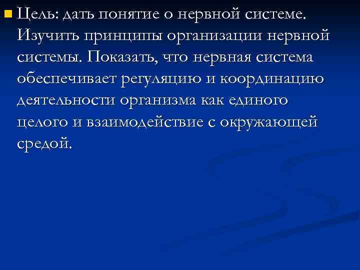 n Цель: дать понятие о нервной системе. Изучить принципы организации нервной системы. Показать, что