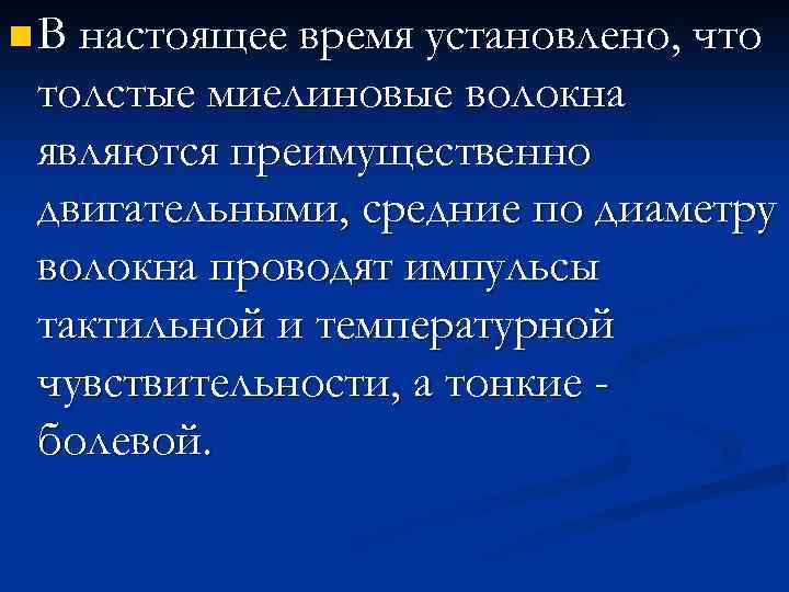 n В настоящее время установлено, что толстые миелиновые волокна являются преимущественно двигательными, средние по