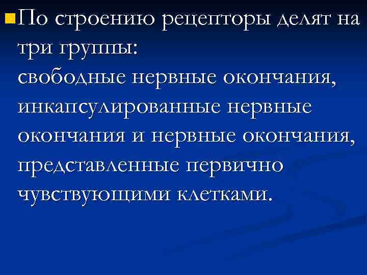 n По строению рецепторы делят на три группы: свободные нервные окончания, инкапсулированные нервные окончания