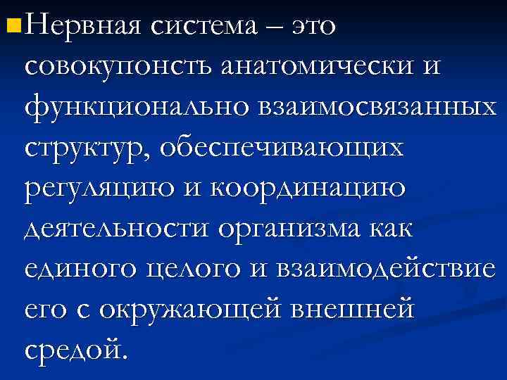 n Нервная система – это совокупонсть анатомически и функционально взаимосвязанных структур, обеспечивающих регуляцию и