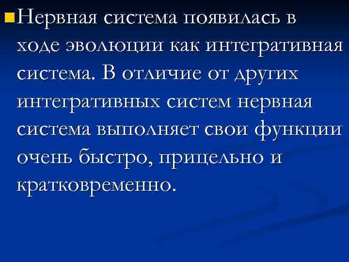 n Нервная система появилась в ходе эволюции как интегративная система. В отличие от других