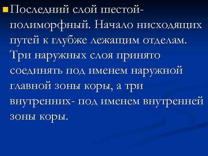 n Последний слой шестой- полиморфный. Начало нисходящих путей к глубже лежащим отделам. Три наружных