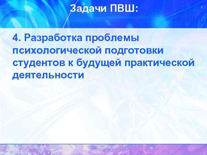 Задачи ПВШ: 4. Разработка проблемы психологической подготовки студентов к будущей практической деятельности 