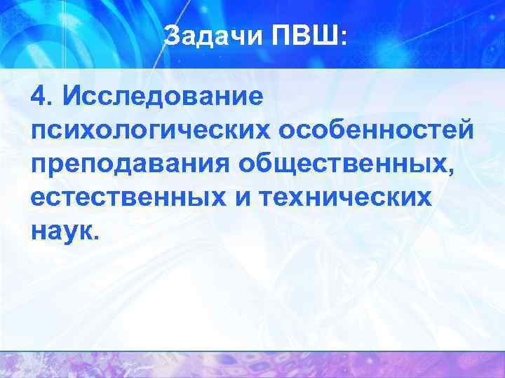 Задачи ПВШ: 4. Исследование психологических особенностей преподавания общественных, естественных и технических наук. 