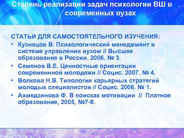 Степень реализации задач психологии ВШ в современных вузах СТАТЬИ ДЛЯ САМОСТОЯТЕЛЬНОГО ИЗУЧЕНИЯ: • Кузнецов