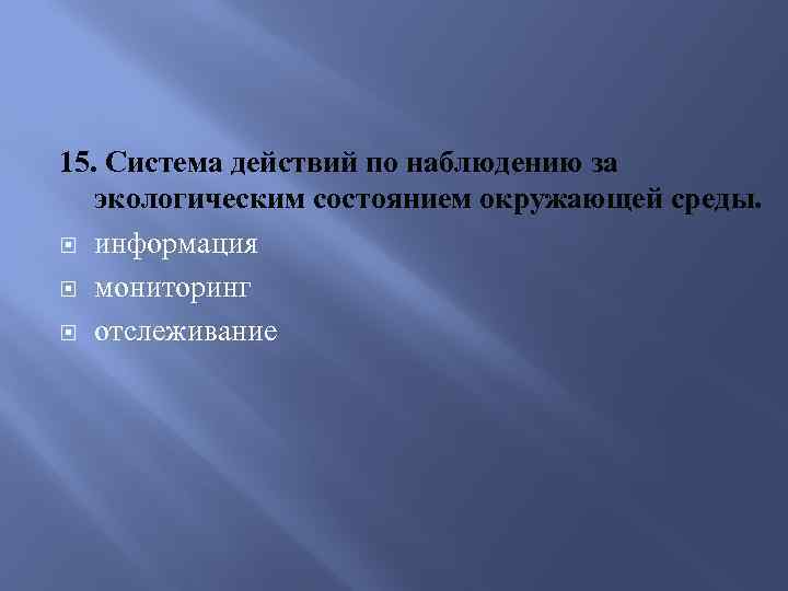 15. Система действий по наблюдению за экологическим состоянием окружающей среды. информация мониторинг отслеживание 