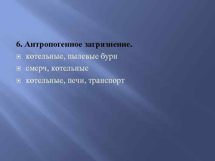 6. Антропогенное загрязнение. котельные, пылевые бури смерч, котельные, печи, транспорт 
