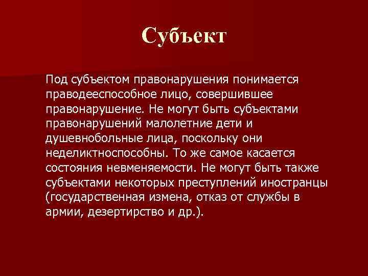 Субъект Под субъектом правонарушения понимается праводееспособное лицо, совершившее правонарушение. Не могут быть субъектами правонарушений