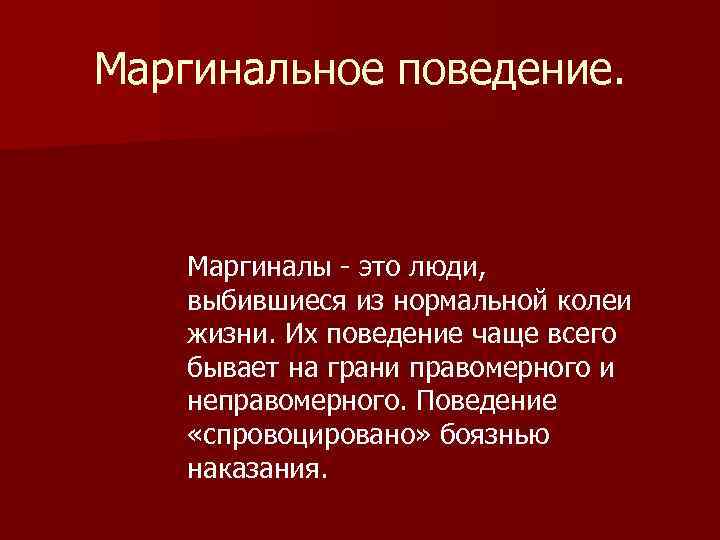 Маргинальное поведение. Маргиналы - это люди, выбившиеся из нормальной колеи жизни. Их поведение чаще