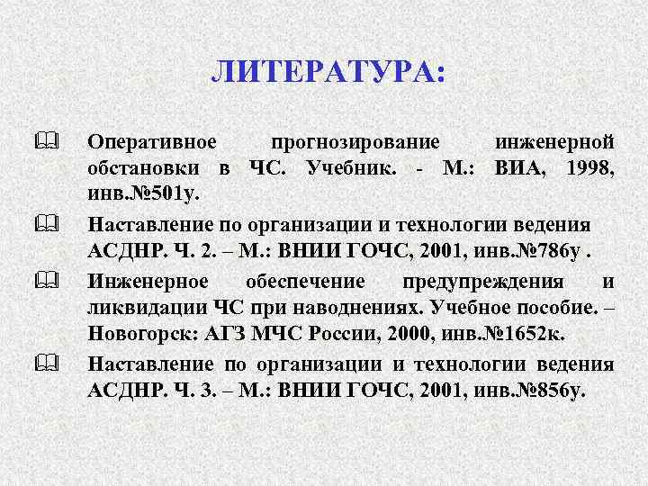 ЛИТЕРАТУРА: & & Оперативное прогнозирование инженерной обстановки в ЧС. Учебник. - М. : ВИА,