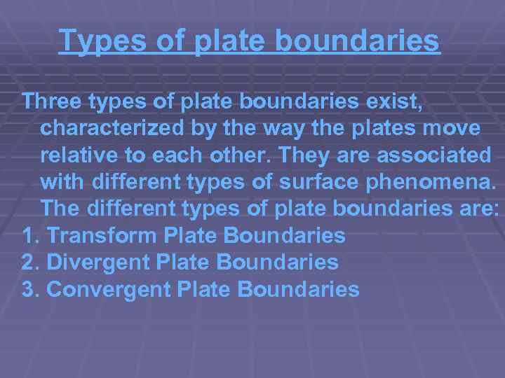 Types of plate boundaries Three types of plate boundaries exist, characterized by the way