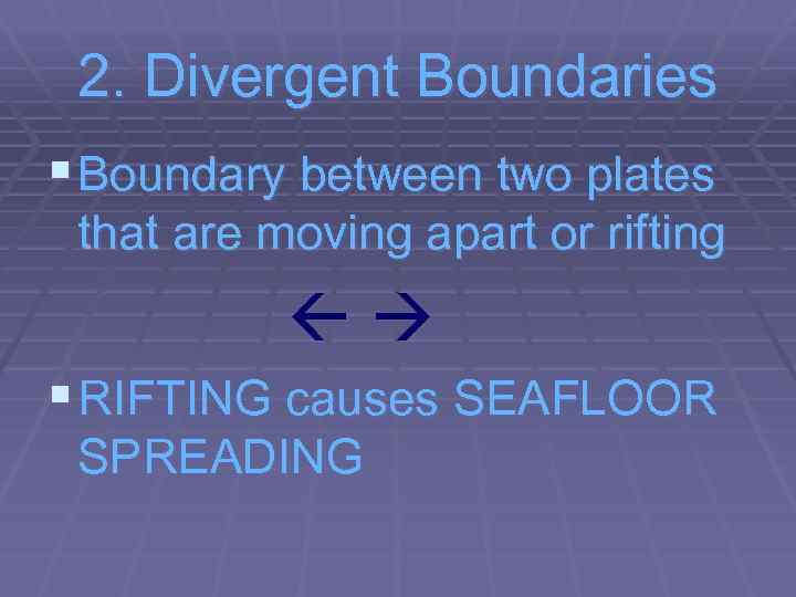 2. Divergent Boundaries § Boundary between two plates that are moving apart or rifting