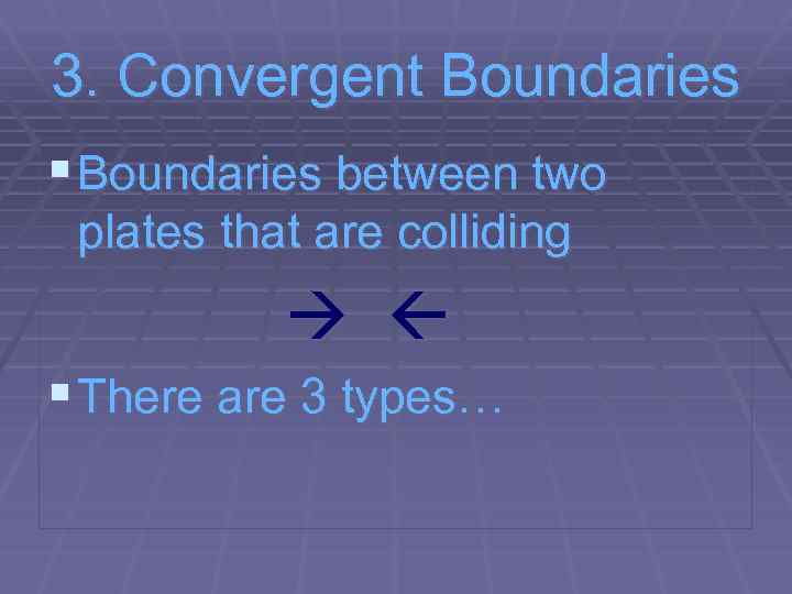 3. Convergent Boundaries § Boundaries between two plates that are colliding § There are