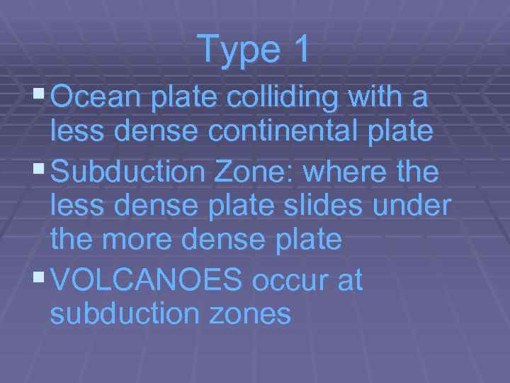 Type 1 § Ocean plate colliding with a less dense continental plate § Subduction