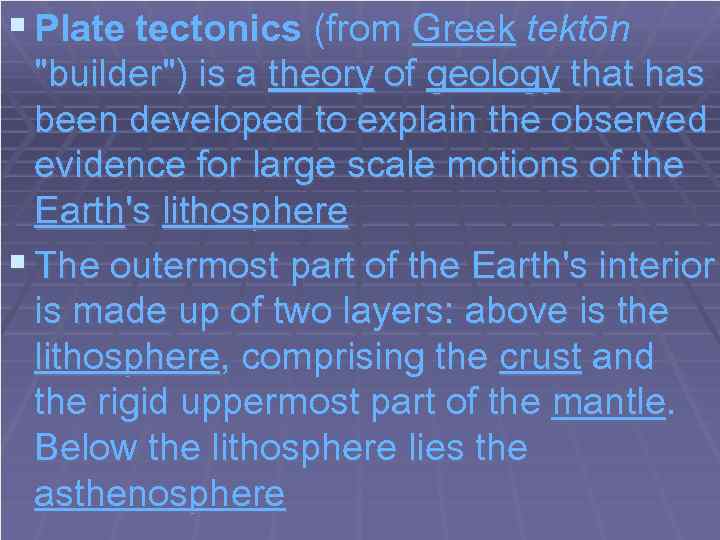 § Plate tectonics (from Greek tektōn "builder") is a theory of geology that has