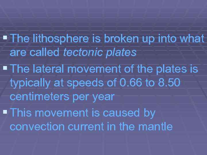 § The lithosphere is broken up into what are called tectonic plates § The