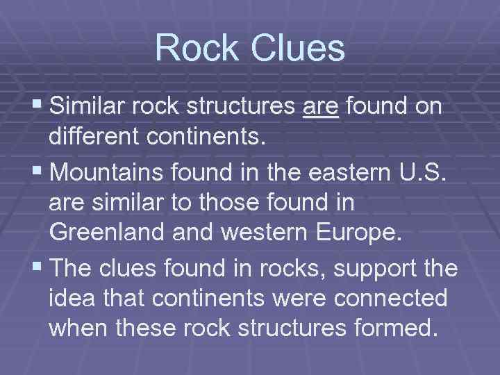 Rock Clues § Similar rock structures are found on different continents. § Mountains found