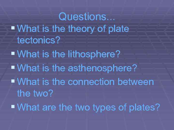 Questions. . . § What is theory of plate tectonics? § What is the