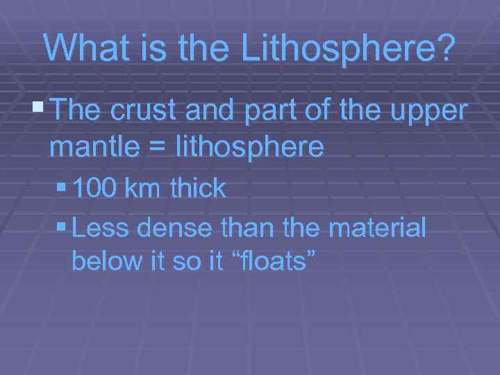 What is the Lithosphere? § The crust and part of the upper mantle =