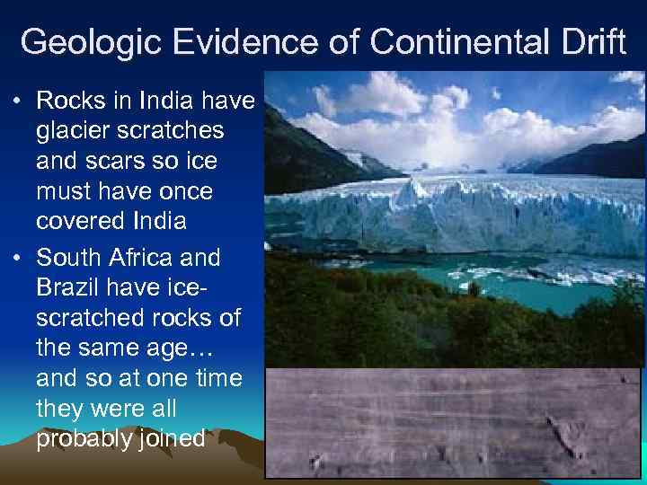 Geologic Evidence of Continental Drift • Rocks in India have glacier scratches and scars