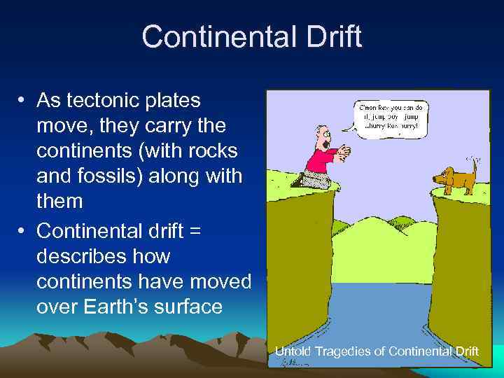 Continental Drift • As tectonic plates move, they carry the continents (with rocks and