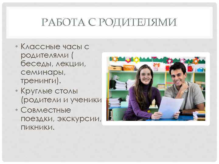 РАБОТА С РОДИТЕЛЯМИ • Классные часы с родителями ( беседы, лекции, семинары, тренинги). •