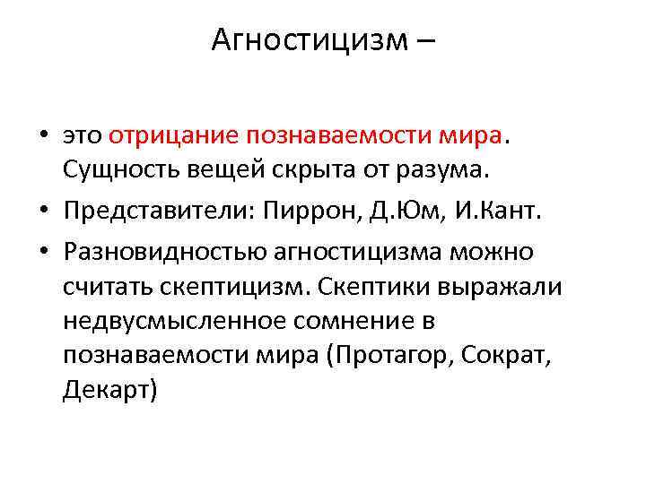 Агностицизм – • это отрицание познаваемости мира. Сущность вещей скрыта от разума. • Представители: