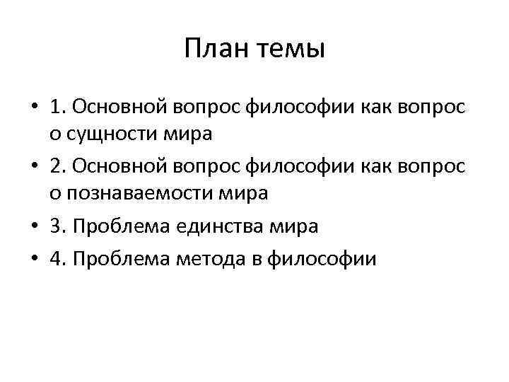 План темы • 1. Основной вопрос философии как вопрос о сущности мира • 2.