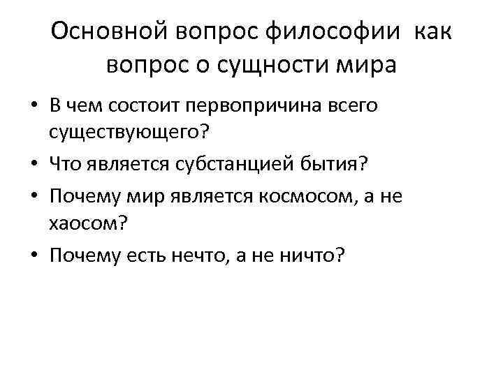 Основной вопрос философии как вопрос о сущности мира • В чем состоит первопричина всего