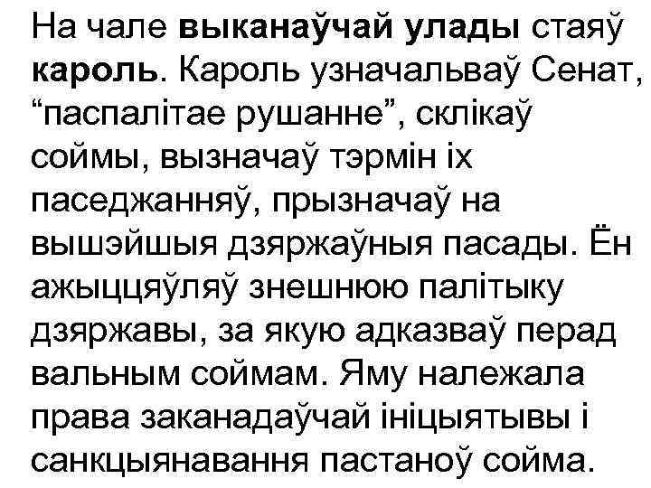 На чале выканаўчай улады стаяў кароль. Кароль узначальваў Сенат, “паспалітае рушанне”, склікаў соймы, вызначаў