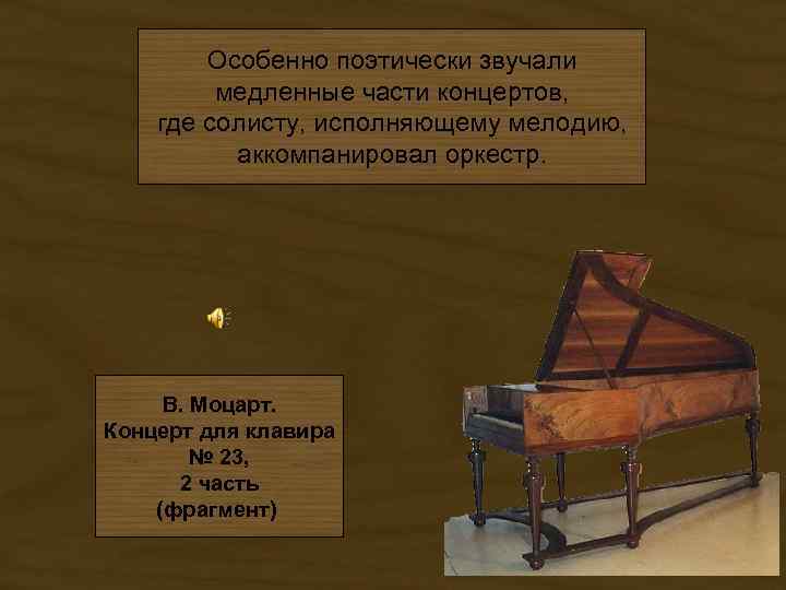 Особенно поэтически звучали медленные части концертов, где солисту, исполняющему мелодию, аккомпанировал оркестр. В. Моцарт.