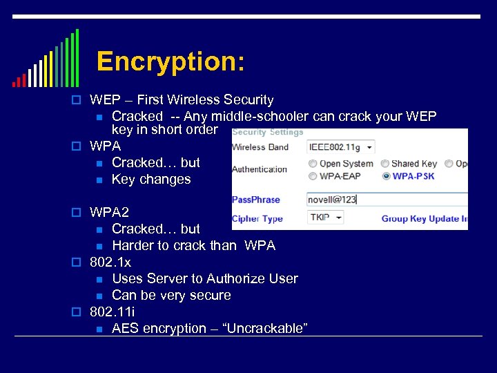 Encryption: o WEP – First Wireless Security Cracked -- Any middle-schooler can crack your