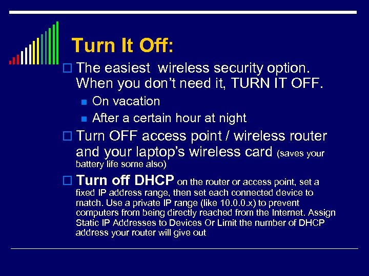 Turn It Off: o The easiest wireless security option. When you don’t need it,