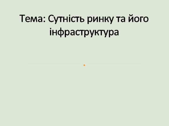 Тема: Сутність ринку та його інфраструктура 