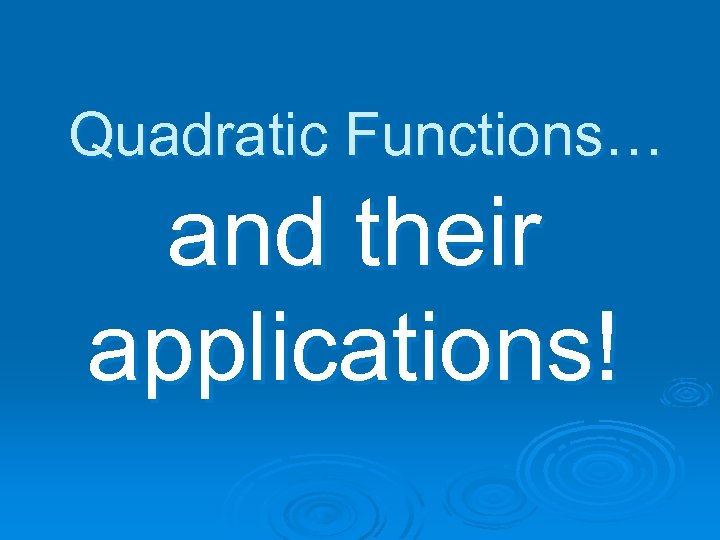 Quadratic Functions… and their applications! 