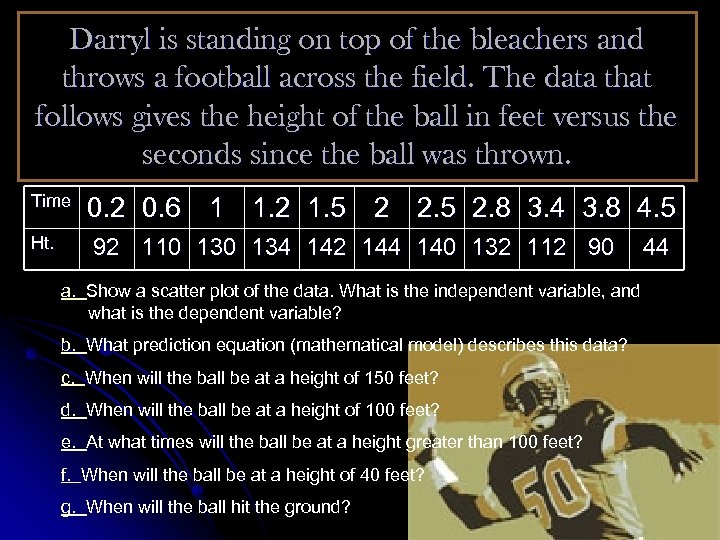 Darryl is standing on top of the bleachers and throws a football across the