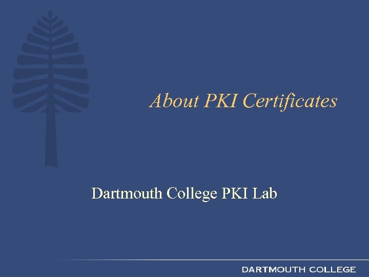 About PKI Certificates Dartmouth College PKI Lab 