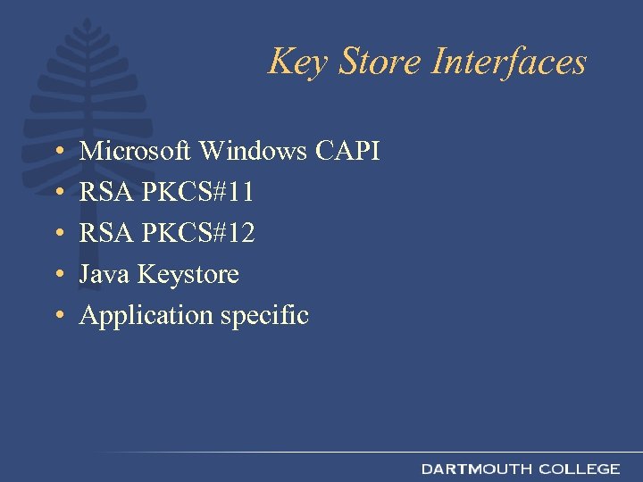Key Store Interfaces • • • Microsoft Windows CAPI RSA PKCS#11 RSA PKCS#12 Java