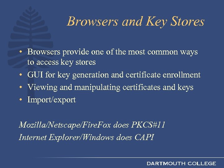 Browsers and Key Stores • Browsers provide one of the most common ways to
