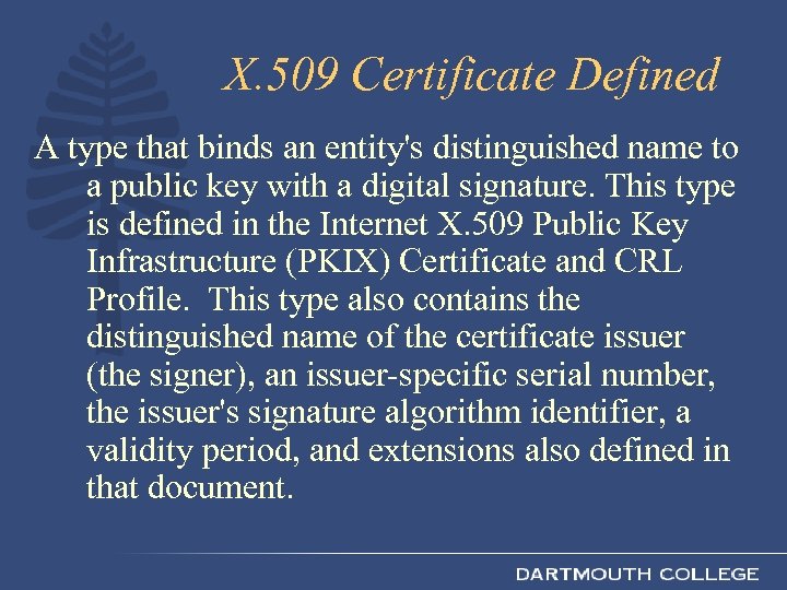 X. 509 Certificate Defined A type that binds an entity's distinguished name to a
