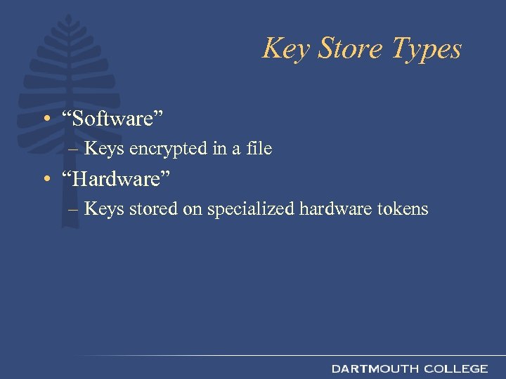 Key Store Types • “Software” – Keys encrypted in a file • “Hardware” –